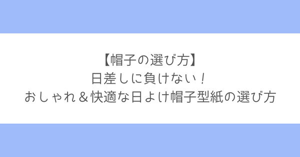 帽子の選び方】日差しに負けない！おしゃれ＆快適な日よけ帽子型紙の選び方